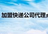 加盟快递公司代理点挣钱吗（加盟快递公司）