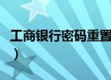 工商银行密码重置的步骤（工商银行密码重置）