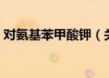 对氨基苯甲酸钾（关于对氨基苯甲酸钾介绍）