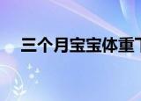 三个月宝宝体重下降（三个月宝宝体重）