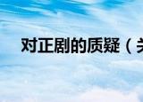 对正剧的质疑（关于对正剧的质疑介绍）