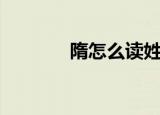 隋怎么读姓氏（隋怎么读音）