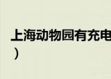 上海动物园有充电桩吗（上海动物园有熊猫吗）