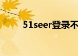 51seer登录不上怎么办（51seer）