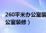 260平米办公室装修公司哪家好（260平米办公室装修）
