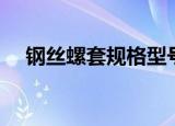 钢丝螺套规格型号说明（钢丝螺套规格）