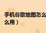 手机谷歌地图怎么标记地点（手机谷歌地图怎么用）