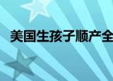 美国生孩子顺产全产程（美国生孩子好处）