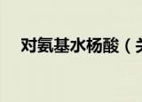 对氨基水杨酸（关于对氨基水杨酸介绍）