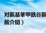对氨基苯甲酰谷氨酸（关于对氨基苯甲酰谷氨酸介绍）