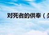 对死者的供奉（关于对死者的供奉介绍）