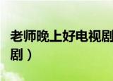 老师晚上好电视剧在线观看（老师晚上好电视剧）