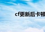 cf更新后卡顿（cf更新后玩不了）