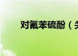 对氟苯硫酚（关于对氟苯硫酚介绍）