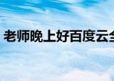 老师晚上好百度云全集（老师晚上好百度云）