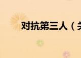 对抗第三人（关于对抗第三人介绍）