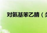 对氨基苯乙腈（关于对氨基苯乙腈介绍）