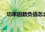 功率因数负值怎么回事（功率因数公式）