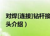 对焊[连接]钻杆接头（关于对焊[连接]钻杆接头介绍）