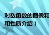 对数函数的图像和性质（关于对数函数的图像和性质介绍）