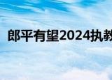郎平有望2024执教中国女排吗（郎平大婚）