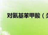 对氨基苯甲酸（关于对氨基苯甲酸介绍）