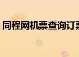 同程网机票查询订票官网（同程网机票预订）