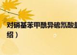 对硝基苯甲酰异硫氰酸盐（关于对硝基苯甲酰异硫氰酸盐介绍）