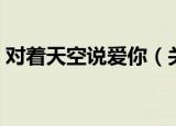 对着天空说爱你（关于对着天空说爱你介绍）