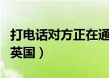 打电话对方正在通话中是怎么回事（打电话到英国）