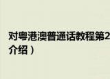 对粤港澳普通话教程第2版（关于对粤港澳普通话教程第2版介绍）