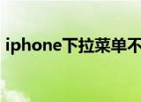 iphone下拉菜单不见了（iphone下拉菜单）
