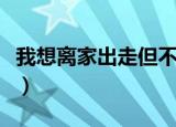 我想离家出走但不知该去哪里（我想离家出走）