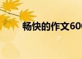 畅快的作文600字（畅快的反义词）