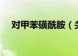 对甲苯磺酰胺（关于对甲苯磺酰胺介绍）