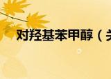 对羟基苯甲醇（关于对羟基苯甲醇介绍）