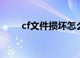 cf文件损坏怎么修复（cf文件损坏）