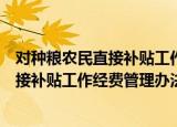 对种粮农民直接补贴工作经费管理办法（关于对种粮农民直接补贴工作经费管理办法介绍）