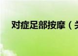 对症足部按摩（关于对症足部按摩介绍）