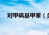 对甲砜基甲苯（关于对甲砜基甲苯介绍）