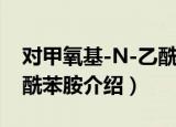 对甲氧基-N-乙酰苯胺（关于对甲氧基-N-乙酰苯胺介绍）