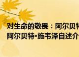 对生命的敬畏：阿尔贝特·施韦泽自述（关于对生命的敬畏：阿尔贝特·施韦泽自述介绍）
