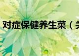 对症保健养生菜（关于对症保健养生菜介绍）