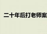 二十年后打老师案（学生20年后打老师案）