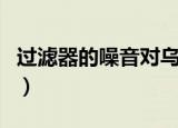 过滤器的噪音对乌龟有影响么（过滤器的作用）