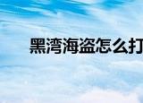 黑湾海盗怎么打斗（黑湾海盗中文版）