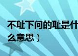 不耻下问的耻是什么用法（不耻下问的耻是什么意思）