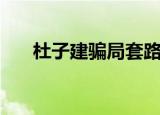 杜子建骗局套路大揭秘（杜子建骗局）