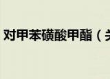 对甲苯磺酸甲酯（关于对甲苯磺酸甲酯介绍）