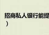 招商私人银行能提供什么服务（招商私人银行）